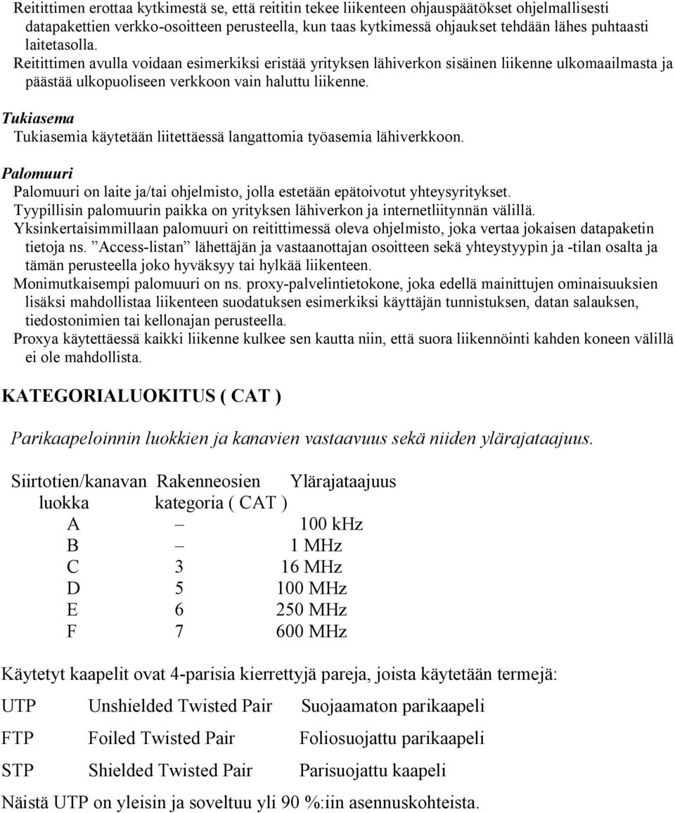 Tukiasema Tukiasemia käytetään liitettäessä langattomia työasemia lähiverkkoon. Palomuuri Palomuuri on laite ja/tai ohjelmisto, jolla estetään epätoivotut yhteysyritykset.