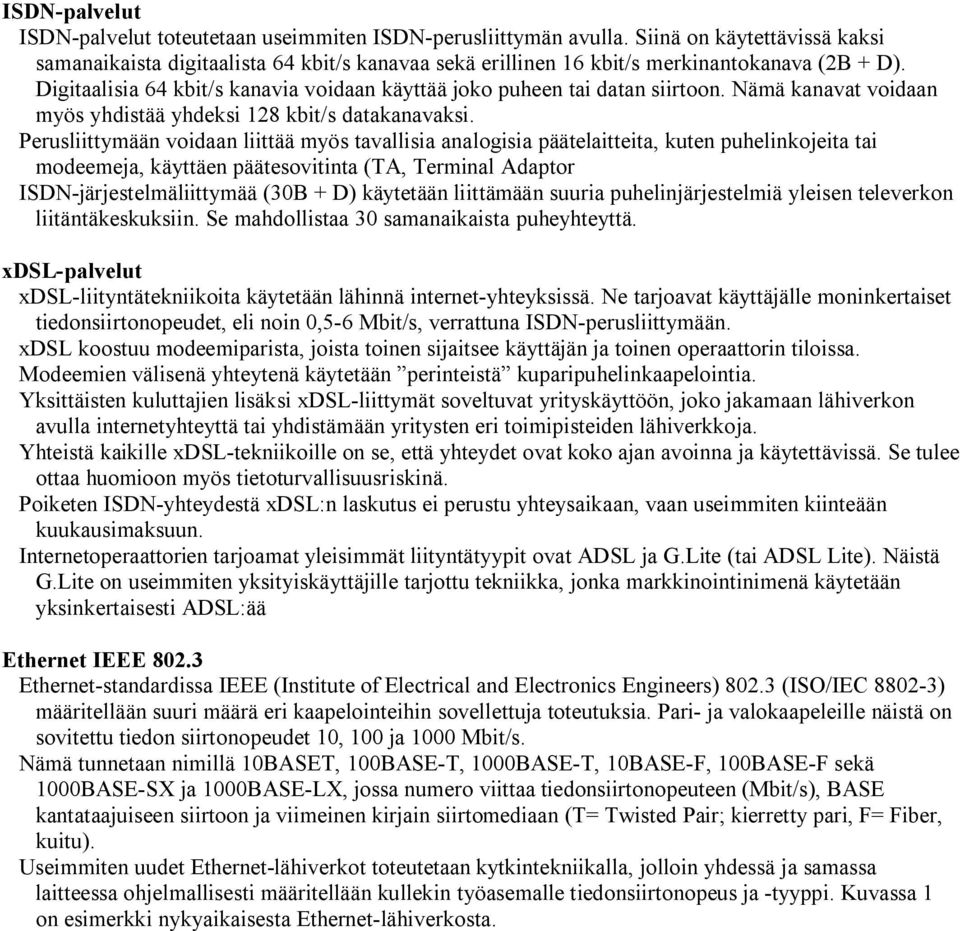 Digitaalisia 64 kbit/s kanavia voidaan käyttää joko puheen tai datan siirtoon. Nämä kanavat voidaan myös yhdistää yhdeksi 128 kbit/s datakanavaksi.