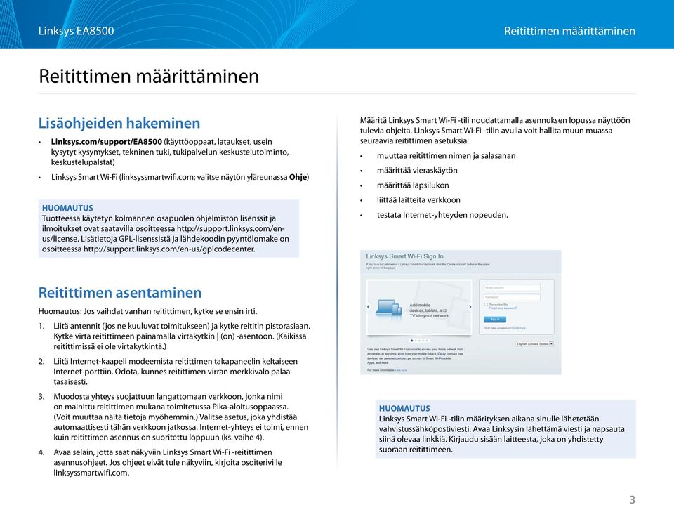 com; valitse näytön yläreunassa Ohje) HUOMAUTUS Tuotteessa käytetyn kolmannen osapuolen ohjelmiston lisenssit ja ilmoitukset ovat saatavilla osoitteessa http://support.linksys.com/enus/license.