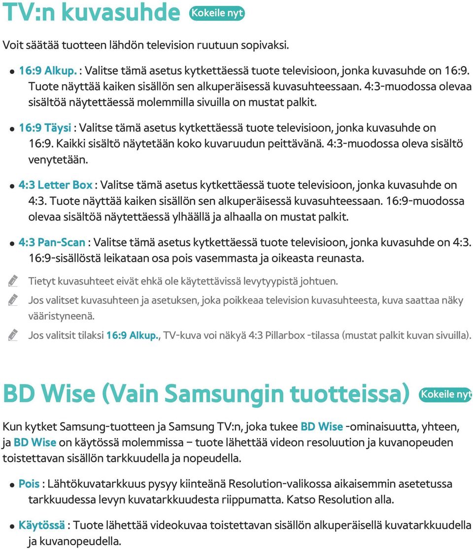 16:9 Täysi : Valitse tämä asetus kytkettäessä tuote televisioon, jonka kuvasuhde on 16:9. Kaikki sisältö näytetään koko kuvaruudun peittävänä. 4:3-muodossa oleva sisältö venytetään.