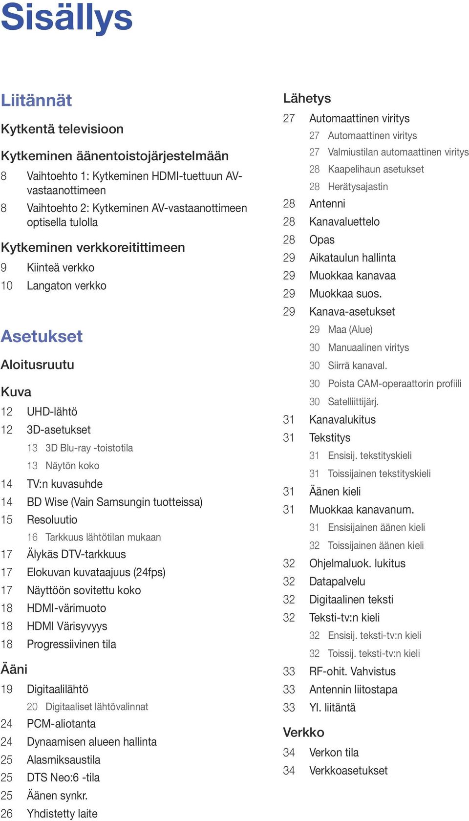 Samsungin tuotteissa) 15 Resoluutio 16 Tarkkuus lähtötilan mukaan 17 Älykäs DTV-tarkkuus 17 Elokuvan kuvataajuus (24fps) 17 Näyttöön sovitettu koko 18 HDMI-värimuoto 18 HDMI Värisyvyys 18