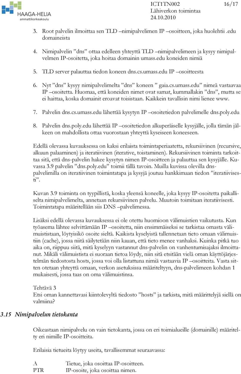 Nyt dns kysyy nimipalvelimelta dns koneen gaia.cs.umass.edu nimeä vastaavaa IP osoitetta.