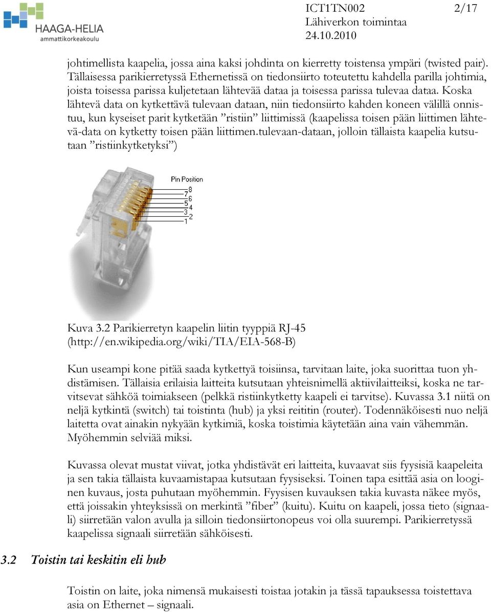 Koska lähtevä data on kytkettävä tulevaan dataan, niin tiedonsiirto kahden koneen välillä onnistuu, kun kyseiset parit kytketään ristiin liittimissä (kaapelissa toisen pään liittimen lähtevä-data on