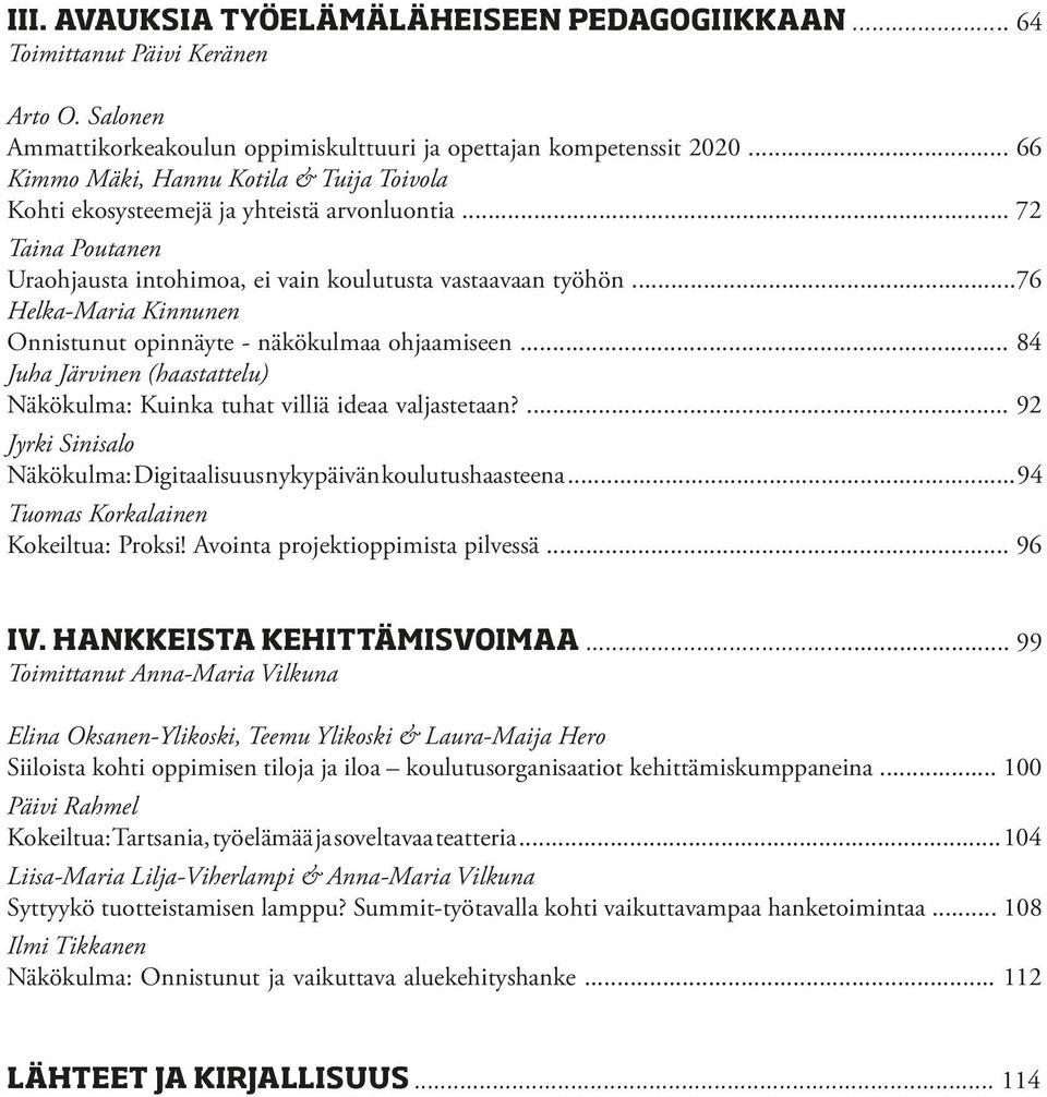 ..76 Helka-Maria Kinnunen Onnistunut opinnäyte - näkökulmaa ohjaamiseen... 84 Juha Järvinen (haastattelu) Näkökulma: Kuinka tuhat villiä ideaa valjastetaan?