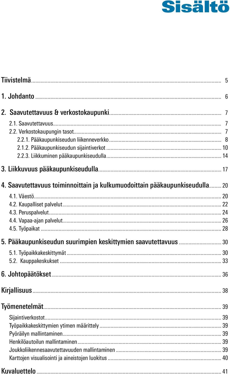 .. 22 4.3. Peruspalvelut... 24 4.4. Vapaa-ajan palvelut... 26 4.5. Työpaikat... 28 5. Pääkaupunkiseudun suurimpien keskittymien saavutettavuus... 30 5.1. Työpaikkakeskittymät... 30 5.2. Kauppakeskukset.