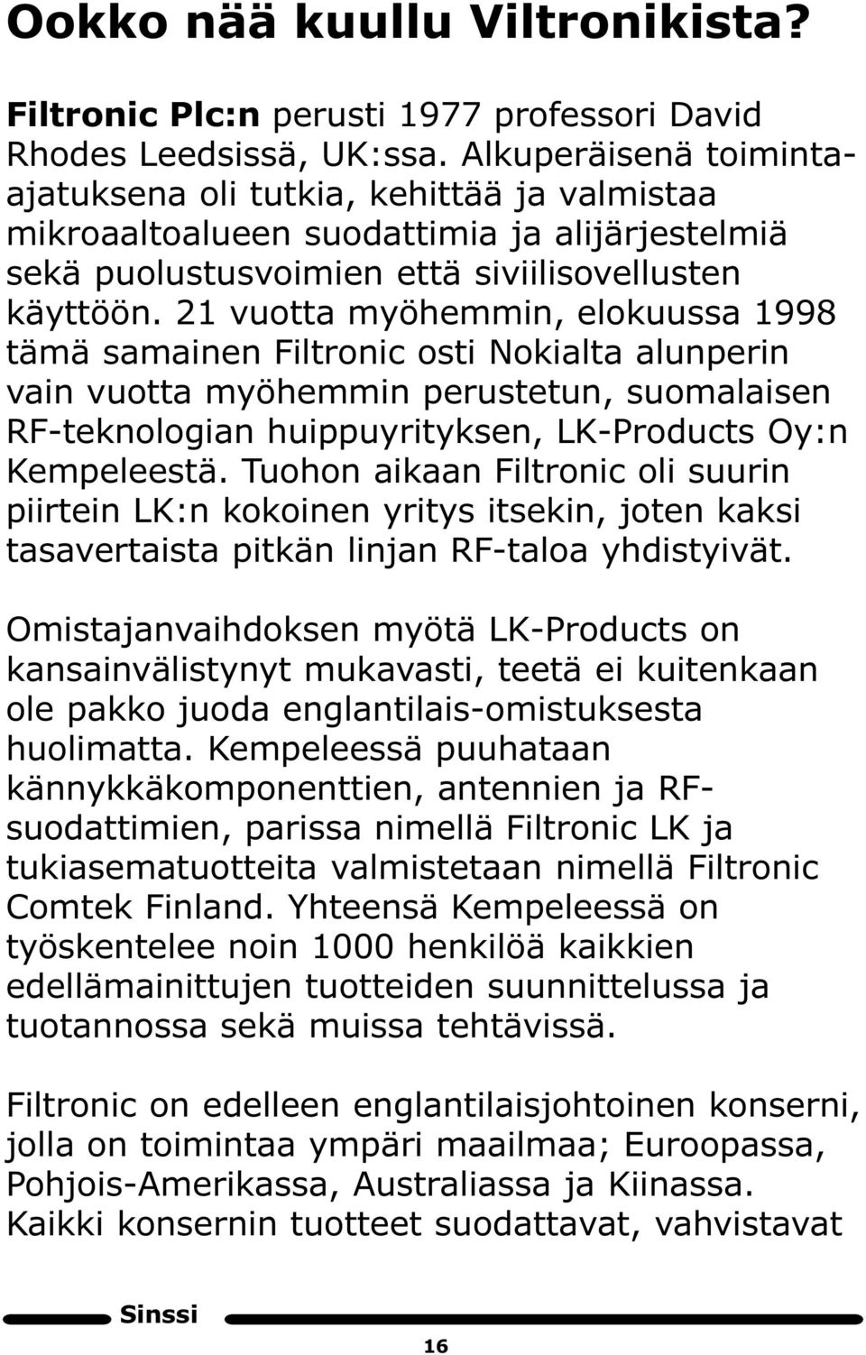 21 vuotta myöhemmin, elokuussa 1998 tämä samainen iltronic osti Nokialta alunperin vain vuotta myöhemmin perustetun, suomalaisen R -teknologian huippuyrityksen, LK-Products Oy:n Kempeleestä.
