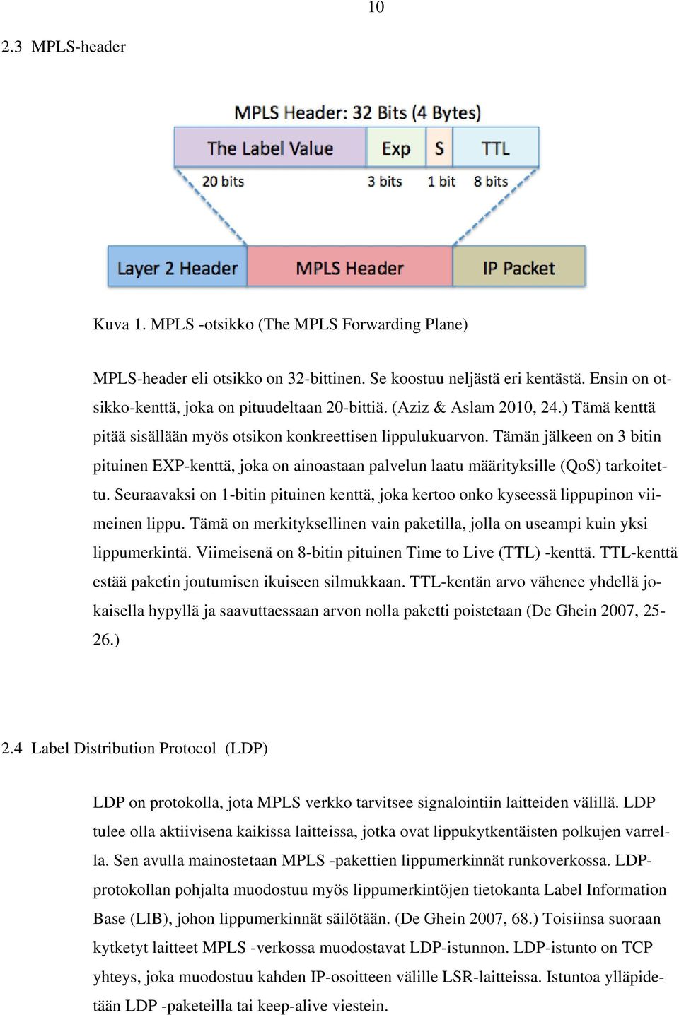 Tämän jälkeen on 3 bitin pituinen EXP-kenttä, joka on ainoastaan palvelun laatu määrityksille (QoS) tarkoitettu.