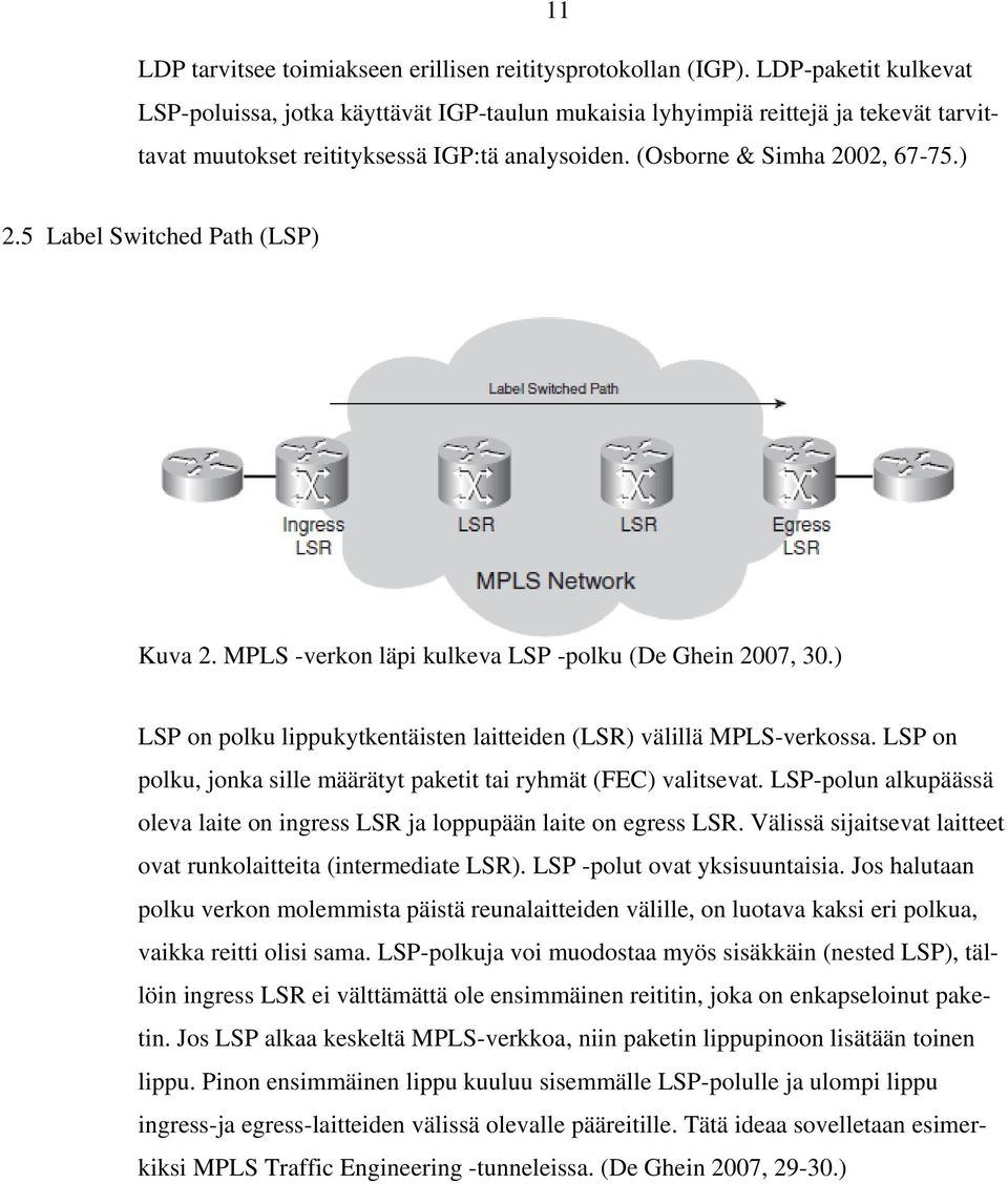 5 Label Switched Path (LSP) Kuva 2. MPLS -verkon läpi kulkeva LSP -polku (De Ghein 2007, 30.) LSP on polku lippukytkentäisten laitteiden (LSR) välillä MPLS-verkossa.