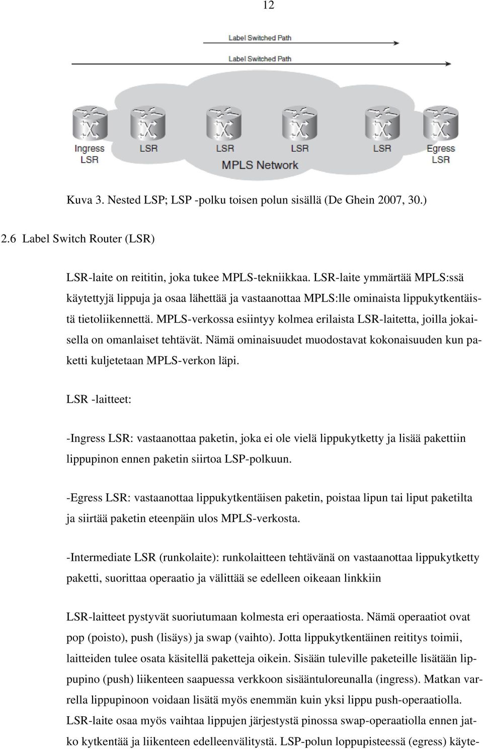 MPLS-verkossa esiintyy kolmea erilaista LSR-laitetta, joilla jokaisella on omanlaiset tehtävät. Nämä ominaisuudet muodostavat kokonaisuuden kun paketti kuljetetaan MPLS-verkon läpi.