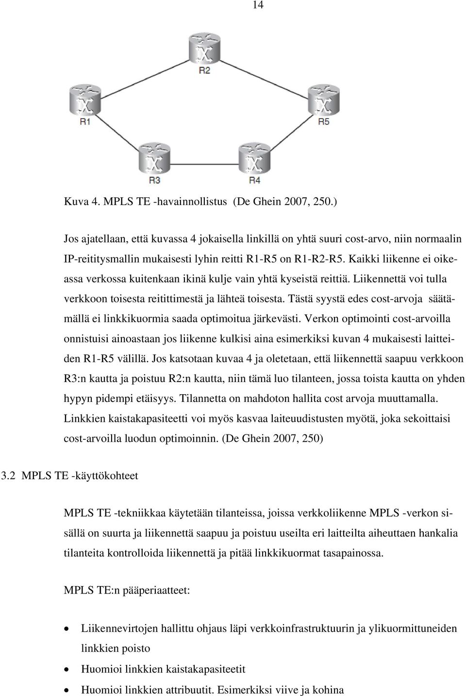 Kaikki liikenne ei oikeassa verkossa kuitenkaan ikinä kulje vain yhtä kyseistä reittiä. Liikennettä voi tulla verkkoon toisesta reitittimestä ja lähteä toisesta.