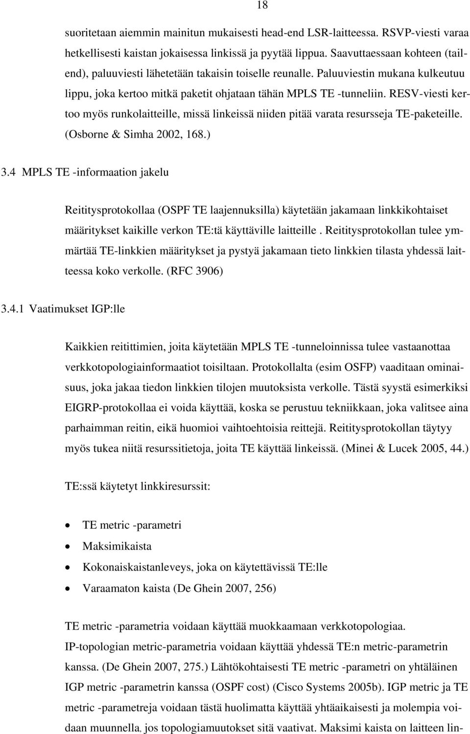 RESV-viesti kertoo myös runkolaitteille, missä linkeissä niiden pitää varata resursseja TE-paketeille. (Osborne & Simha 2002, 168.) 3.