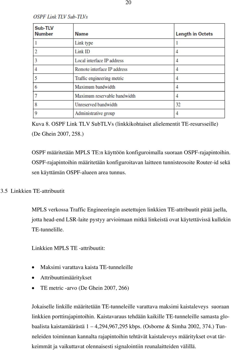 5 Linkkien TE-attribuutit MPLS verkossa Traffic Engineeringin asetettujen linkkien TE-attribuutit pitää jaella, jotta head-end LSR-laite pystyy arvioimaan mitkä linkeistä ovat käytettävissä kullekin