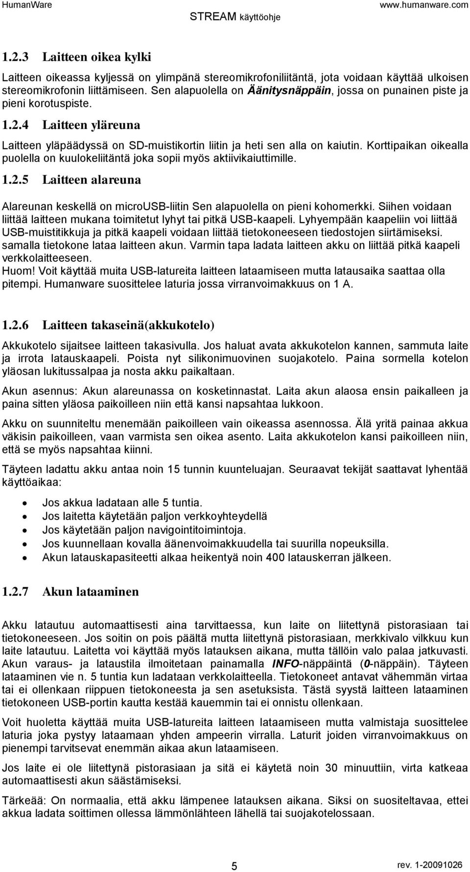 Korttipaikan oikealla puolella on kuulokeliitäntä joka sopii myös aktiivikaiuttimille. 1.2.5 Laitteen alareuna Alareunan keskellä on microusb-liitin Sen alapuolella on pieni kohomerkki.