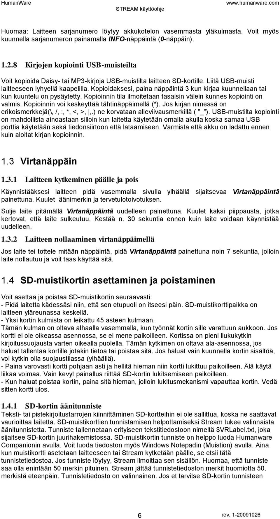 Kopioidaksesi, paina näppäintä 3 kun kirjaa kuunnellaan tai kun kuuntelu on pysäytetty. Kopioinnin tila ilmoitetaan tasaisin välein kunnes kopiointi on valmis.