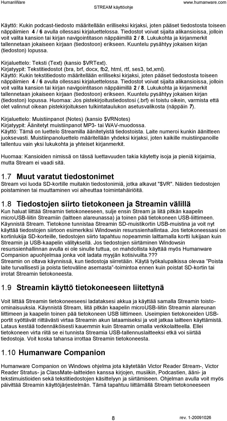 Kuuntelu pysähtyy jokaisen kirjan (tiedoston) lopussa. Kirjaluettelo: Teksti (Text) (kansio $VRText). Kirjatyypit: Tekstitiedostot (bra, brf, docx, fb2, html, rtf, ses3, txt,xml).