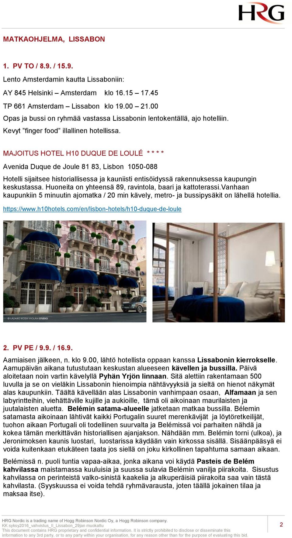 MAJOITUS HOTEL H10 DUQUE DE LOULÉ * * * * Avenida Duque de Joule 81 83, Lisbon 1050-088 Hotelli sijaitsee historiallisessa ja kauniisti entisöidyssä rakennuksessa kaupungin keskustassa.