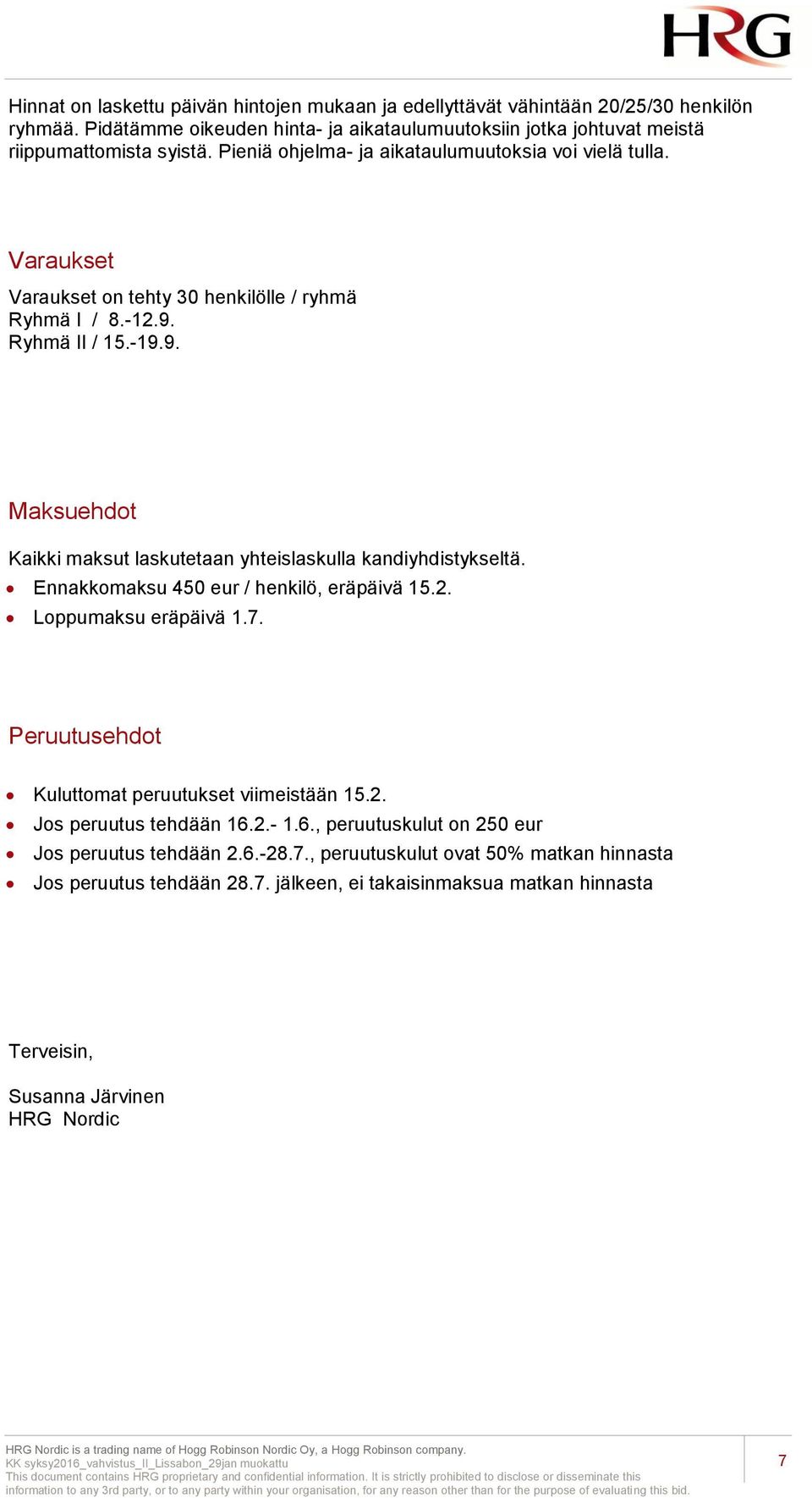 Ryhmä II / 15.-19.9. Maksuehdot Kaikki maksut laskutetaan yhteislaskulla kandiyhdistykseltä. Ennakkomaksu 450 eur / henkilö, eräpäivä 15.2. Loppumaksu eräpäivä 1.7.