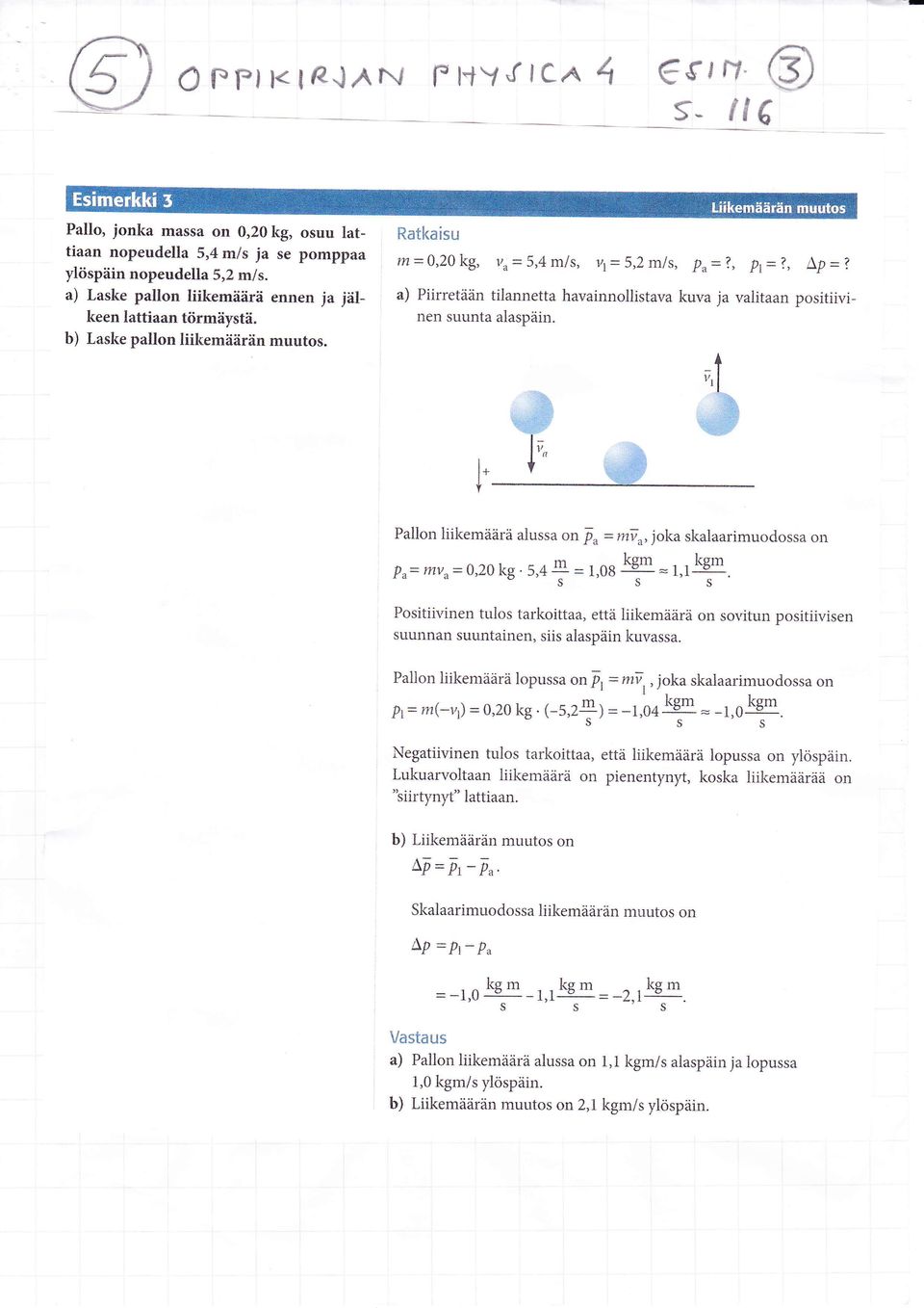 Ratkaisu m=0,20kg, vu=5,4m s, v1= 5,2mls, a) Piirretään tilannetta havainnoilistava nen suunta alaspäin. P^=?, Pt =?.' Lp=? _+,il '1:h..,!'# r.;#ffi kuva ja valitaan positiivii.