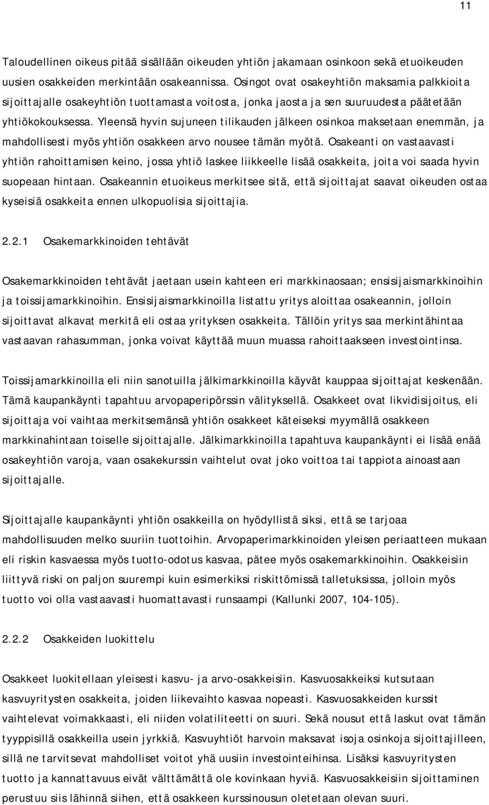 Yleensä hyvin sujuneen tilikauden jälkeen osinkoa maksetaan enemmän, ja mahdollisesti myös yhtiön osakkeen arvo nousee tämän myötä.