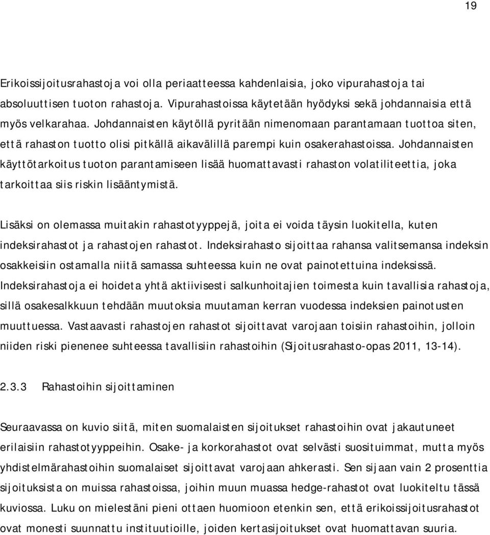 Johdannaisten käyttötarkoitus tuoton parantamiseen lisää huomattavasti rahaston volatiliteettia, joka tarkoittaa siis riskin lisääntymistä.