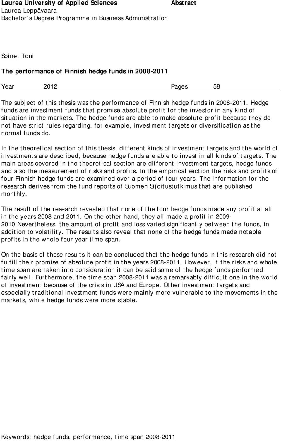 Hedge funds are investment funds that promise absolute profit for the investor in any kind of situation in the markets.