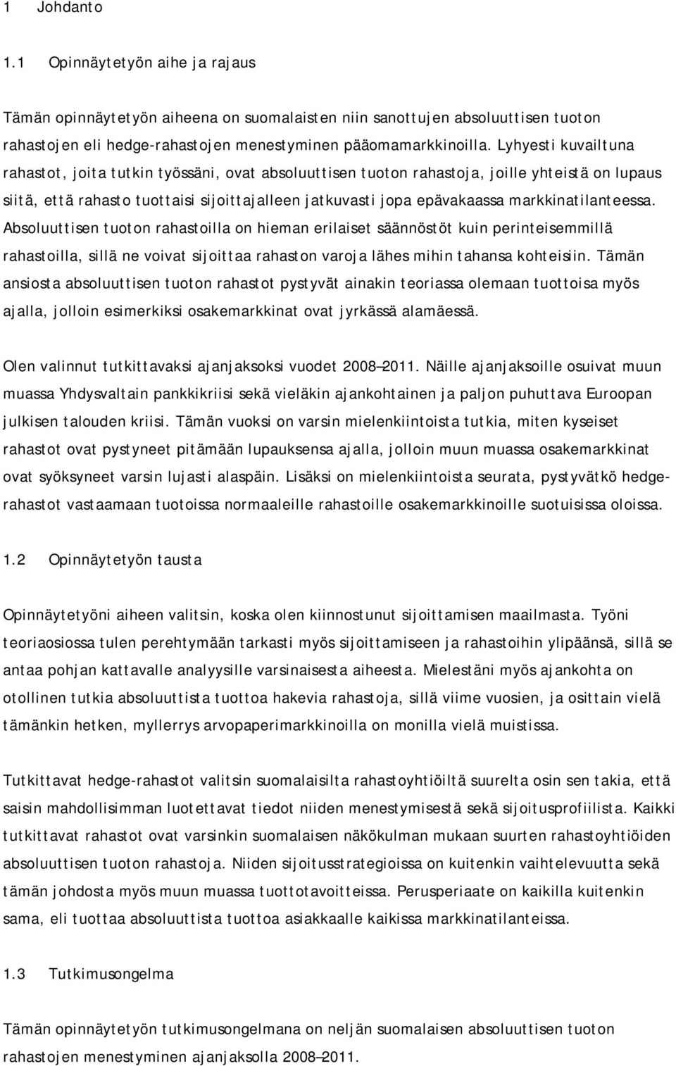 markkinatilanteessa. Absoluuttisen tuoton rahastoilla on hieman erilaiset säännöstöt kuin perinteisemmillä rahastoilla, sillä ne voivat sijoittaa rahaston varoja lähes mihin tahansa kohteisiin.