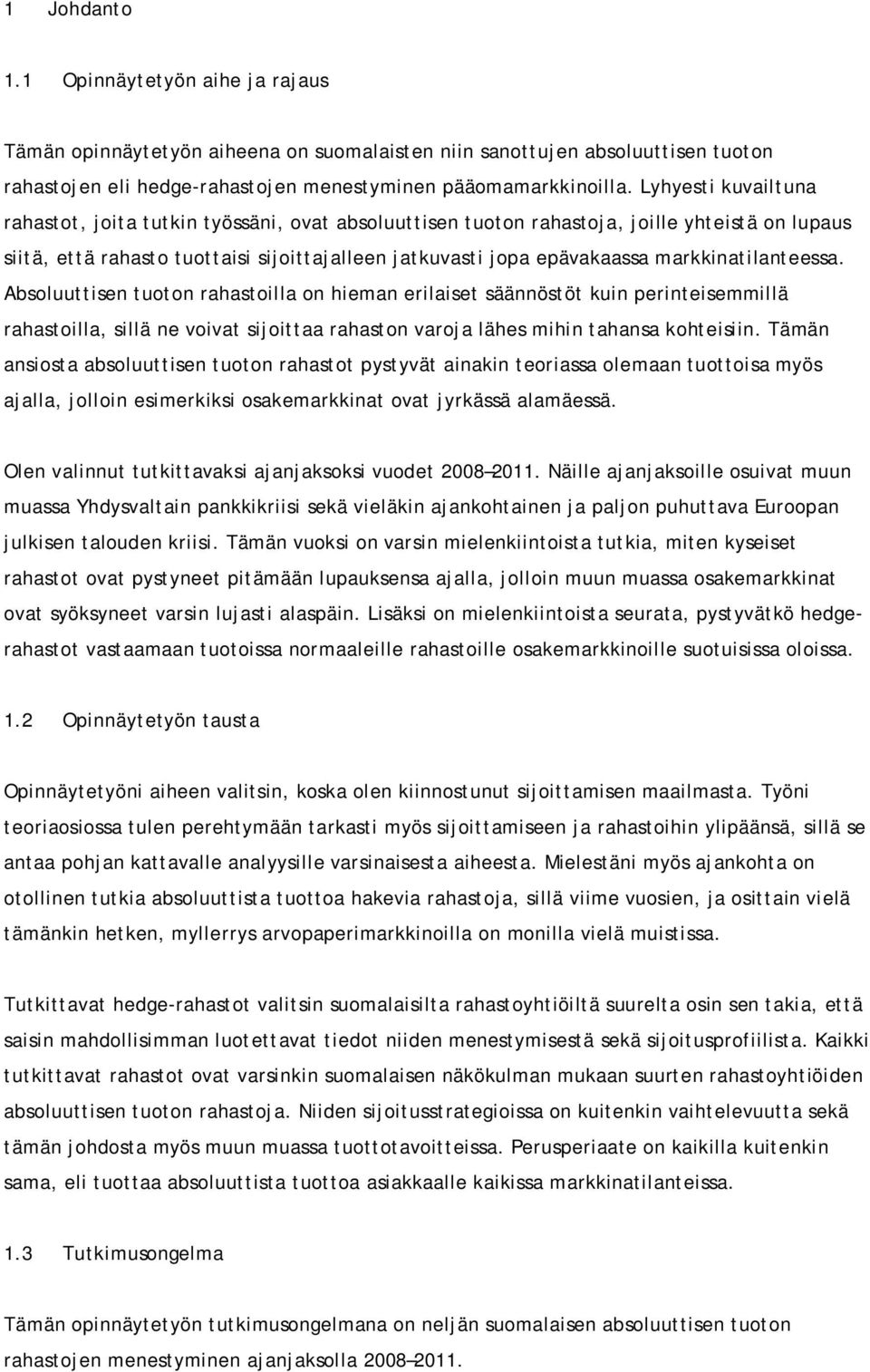 markkinatilanteessa. Absoluuttisen tuoton rahastoilla on hieman erilaiset säännöstöt kuin perinteisemmillä rahastoilla, sillä ne voivat sijoittaa rahaston varoja lähes mihin tahansa kohteisiin.