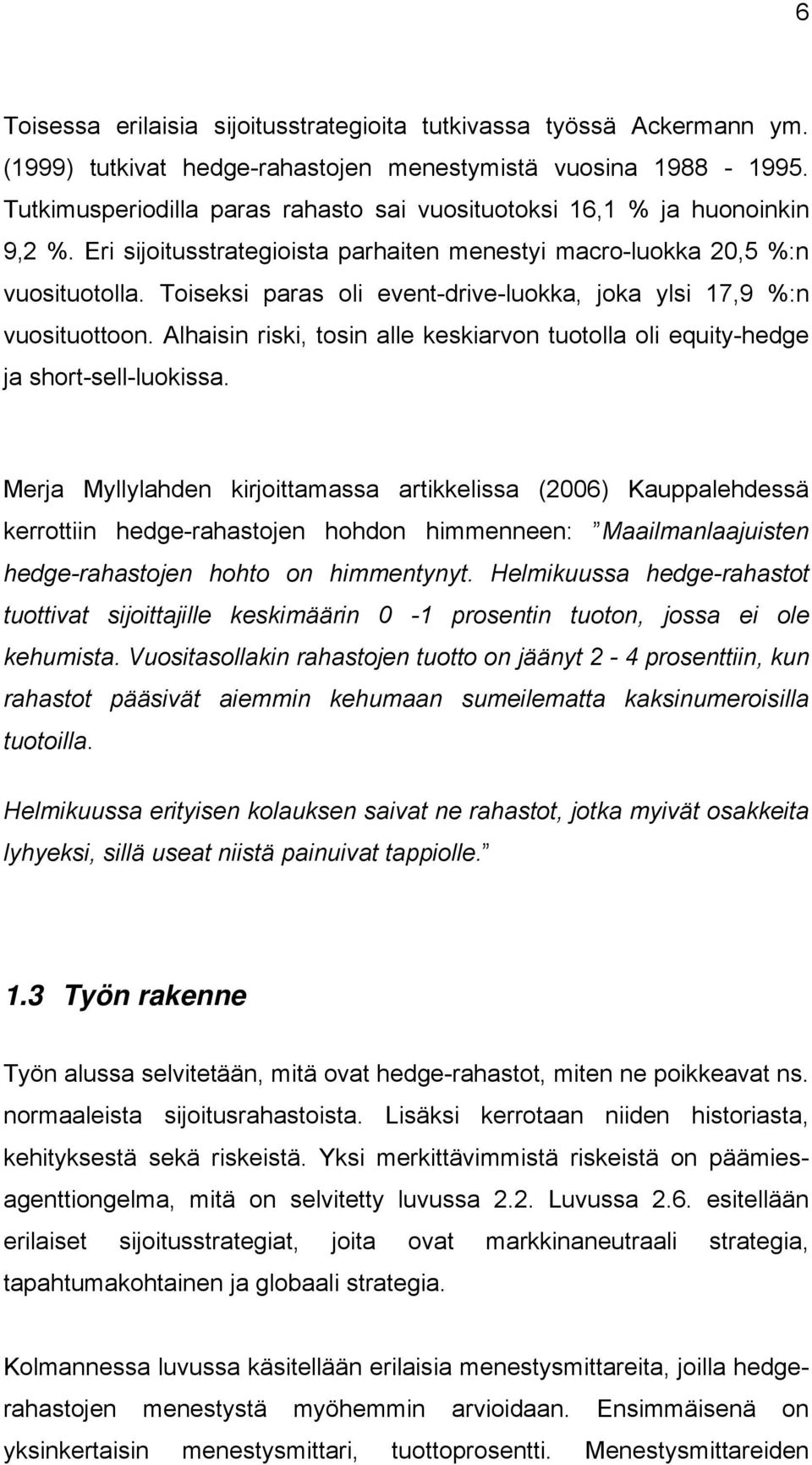 Toiseksi paras oli event-drive-luokka, joka ylsi 17,9 %:n vuosituottoon. Alhaisin riski, tosin alle keskiarvon tuotolla oli equity-hedge ja short-sell-luokissa.