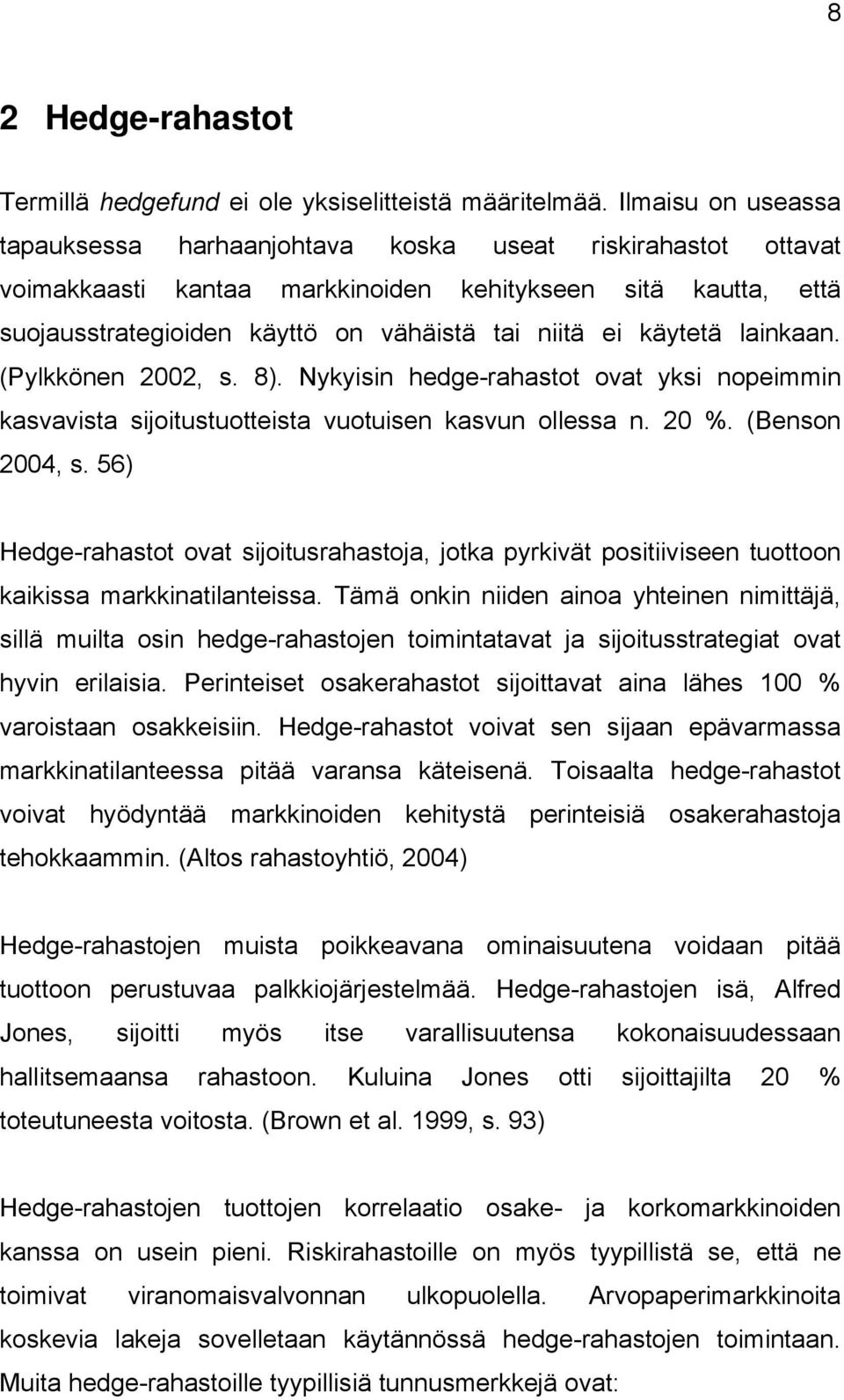 käytetä lainkaan. (Pylkkönen 2002, s. 8). Nykyisin hedge-rahastot ovat yksi nopeimmin kasvavista sijoitustuotteista vuotuisen kasvun ollessa n. 20 %. (Benson 2004, s.