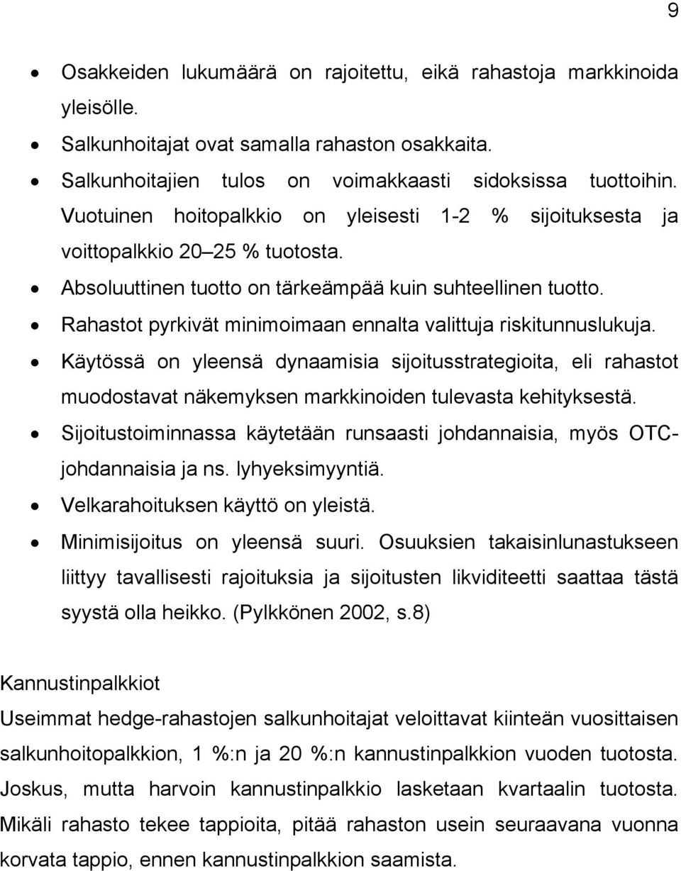 Rahastot pyrkivät minimoimaan ennalta valittuja riskitunnuslukuja. Käytössä on yleensä dynaamisia sijoitusstrategioita, eli rahastot muodostavat näkemyksen markkinoiden tulevasta kehityksestä.