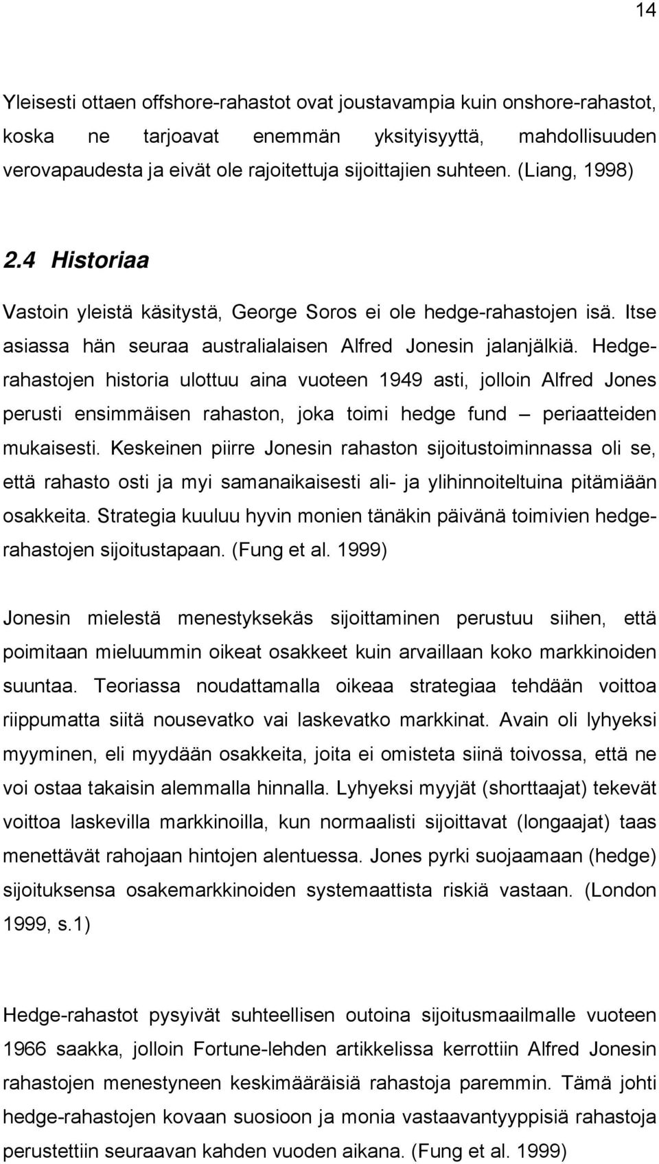 Hedgerahastojen historia ulottuu aina vuoteen 1949 asti, jolloin Alfred Jones perusti ensimmäisen rahaston, joka toimi hedge fund periaatteiden mukaisesti.