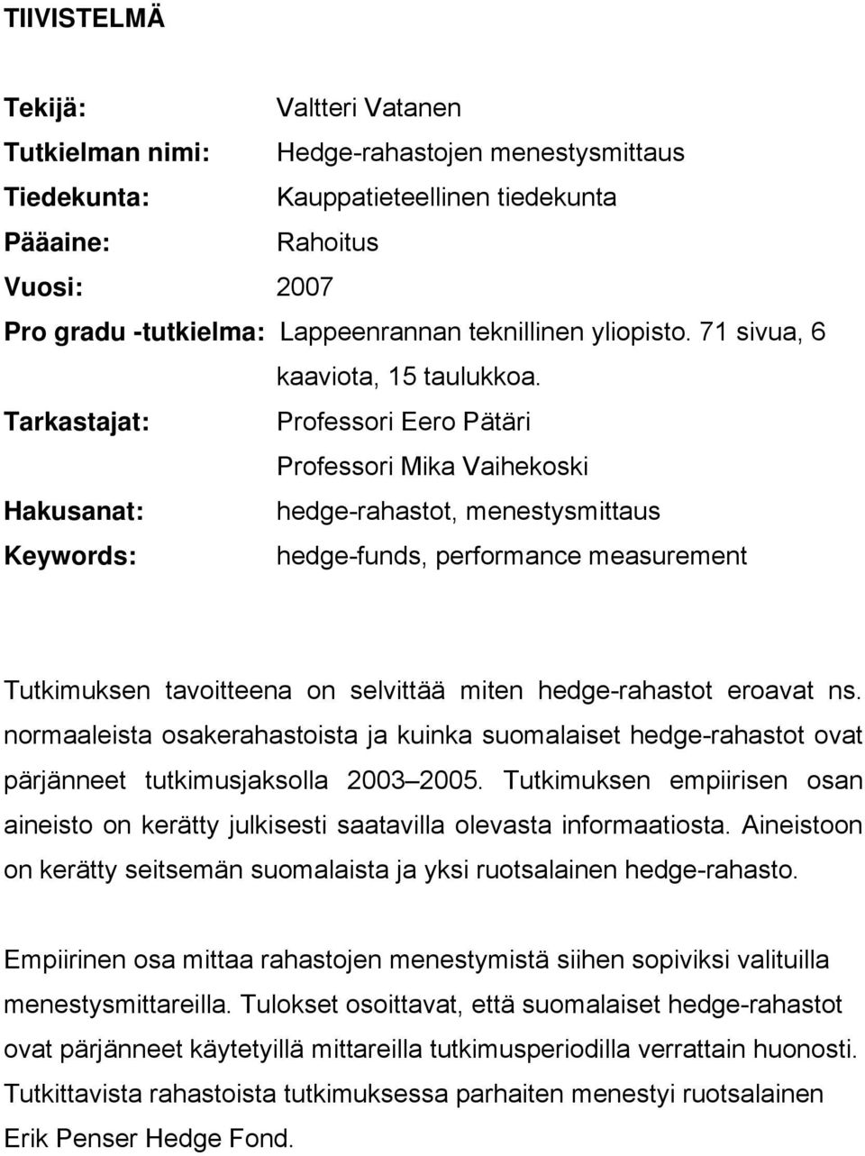 Tarkastajat: Professori Eero Pätäri Professori Mika Vaihekoski Hakusanat: hedge-rahastot, menestysmittaus Keywords: hedge-funds, performance measurement Tutkimuksen tavoitteena on selvittää miten