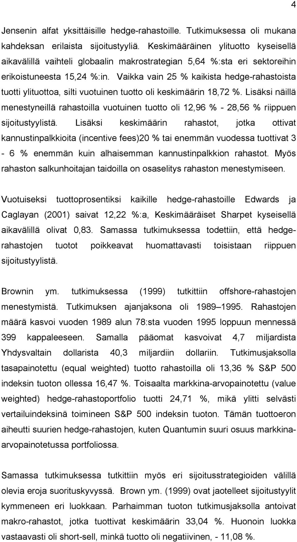 Vaikka vain 25 % kaikista hedge-rahastoista tuotti ylituottoa, silti vuotuinen tuotto oli keskimäärin 18,72 %.