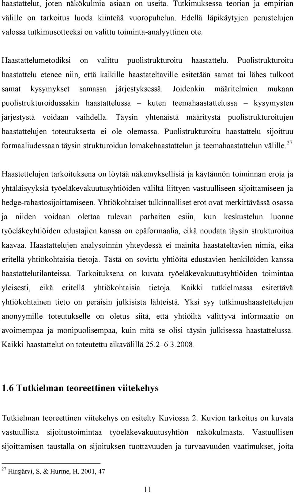 Puolistrukturoitu haastattelu etenee niin, että kaikille haastateltaville esitetään samat tai lähes tulkoot samat kysymykset samassa järjestyksessä.