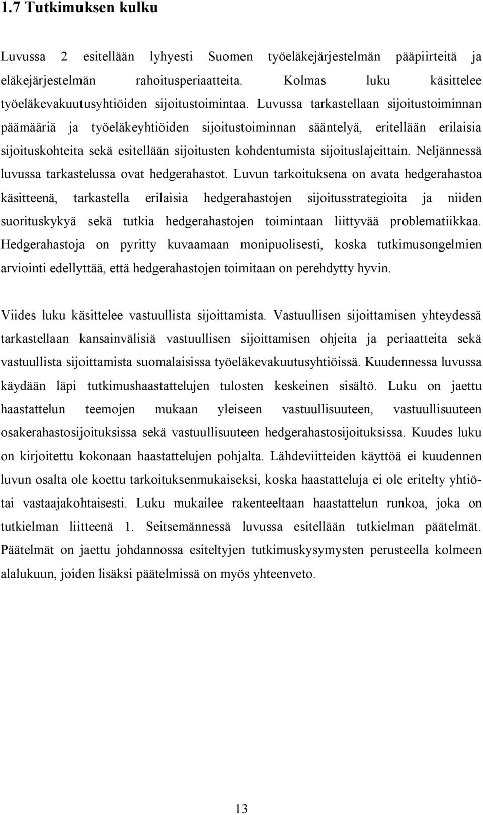 Luvussa tarkastellaan sijoitustoiminnan päämääriä ja työeläkeyhtiöiden sijoitustoiminnan sääntelyä, eritellään erilaisia sijoituskohteita sekä esitellään sijoitusten kohdentumista sijoituslajeittain.