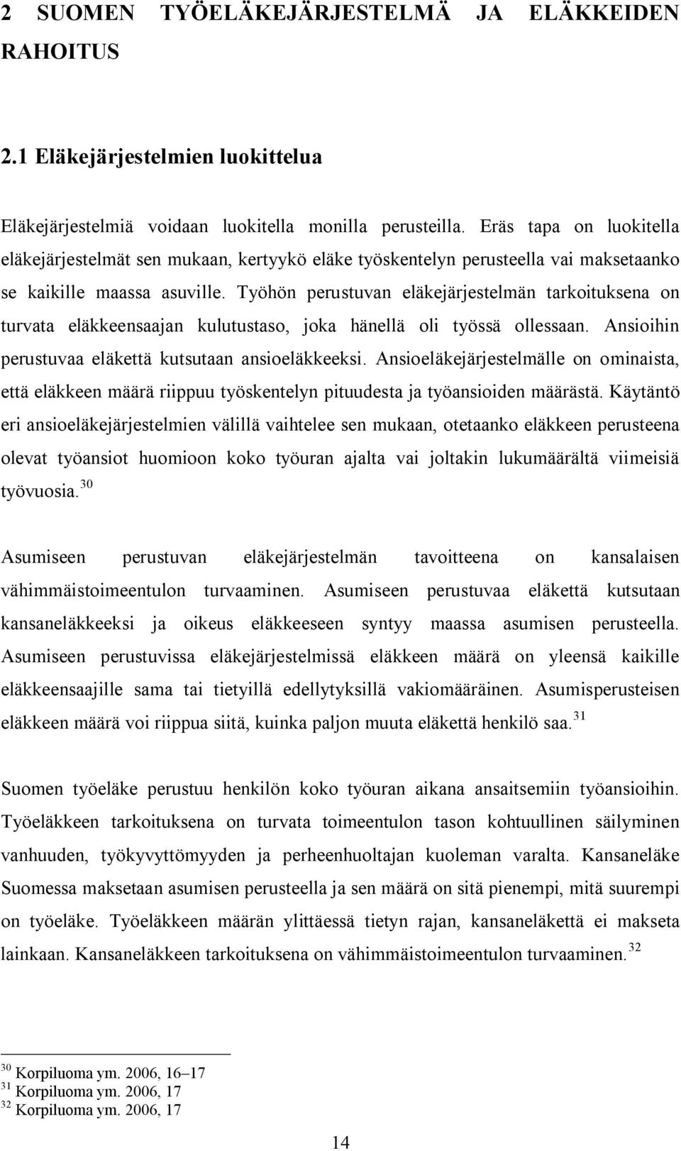 Työhön perustuvan eläkejärjestelmän tarkoituksena on turvata eläkkeensaajan kulutustaso, joka hänellä oli työssä ollessaan. Ansioihin perustuvaa eläkettä kutsutaan ansioeläkkeeksi.