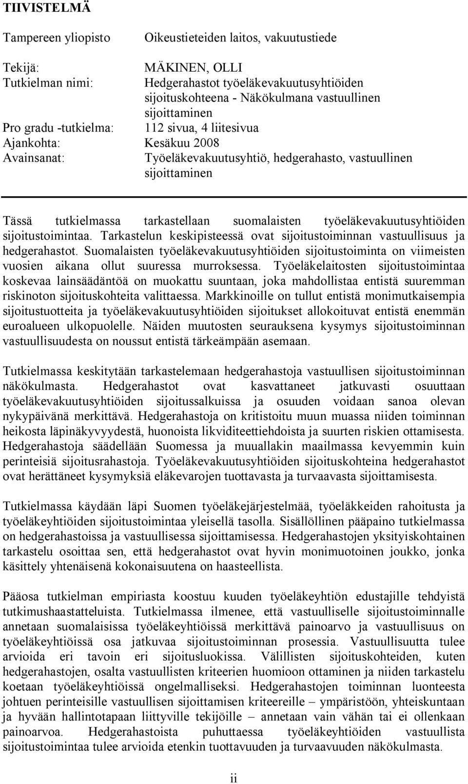 suomalaisten työeläkevakuutusyhtiöiden sijoitustoimintaa. Tarkastelun keskipisteessä ovat sijoitustoiminnan vastuullisuus ja hedgerahastot.