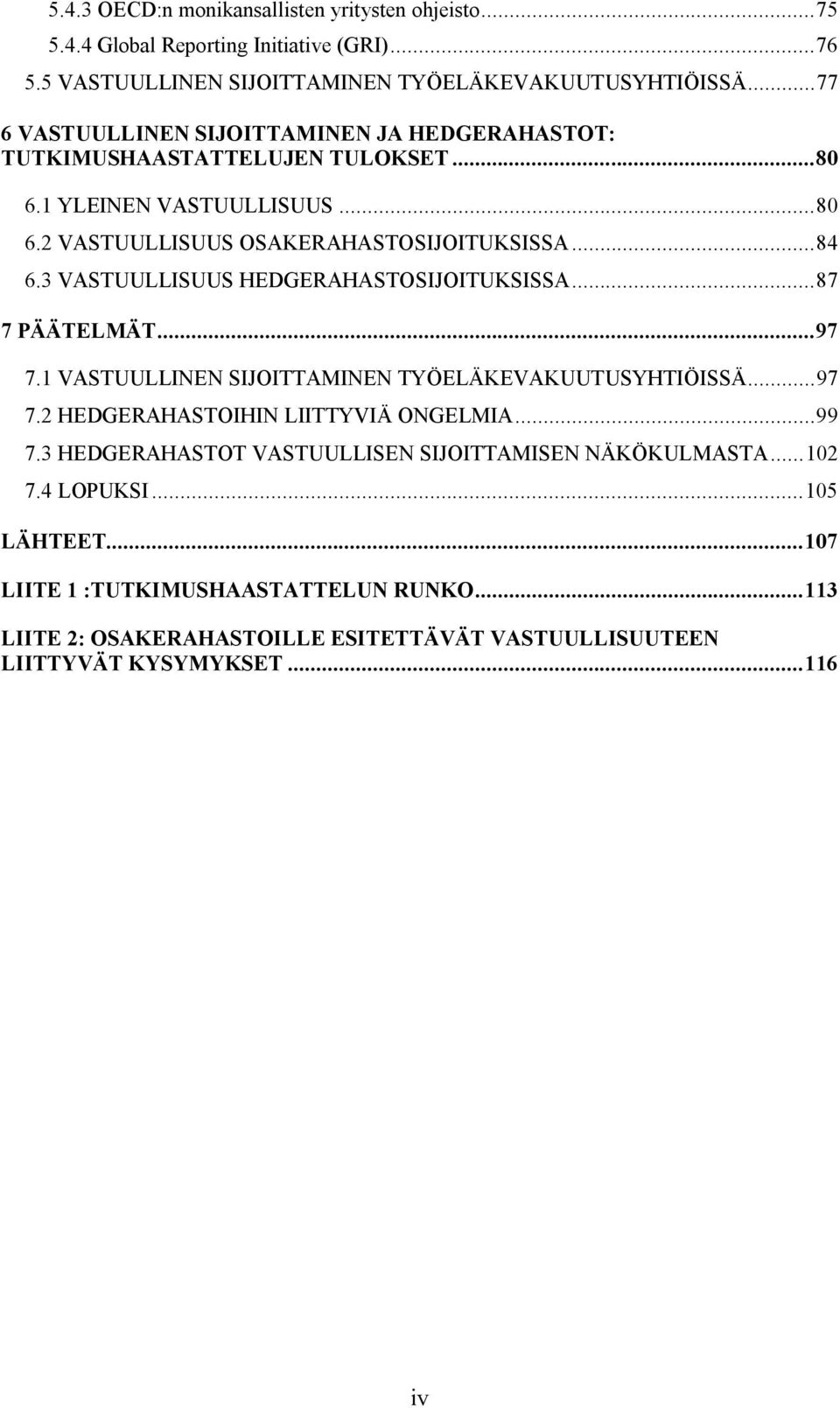 3 VASTUULLISUUS HEDGERAHASTOSIJOITUKSISSA...87 7 PÄÄTELMÄT...97 7.1 VASTUULLINEN SIJOITTAMINEN TYÖELÄKEVAKUUTUSYHTIÖISSÄ...97 7.2 HEDGERAHASTOIHIN LIITTYVIÄ ONGELMIA...99 7.