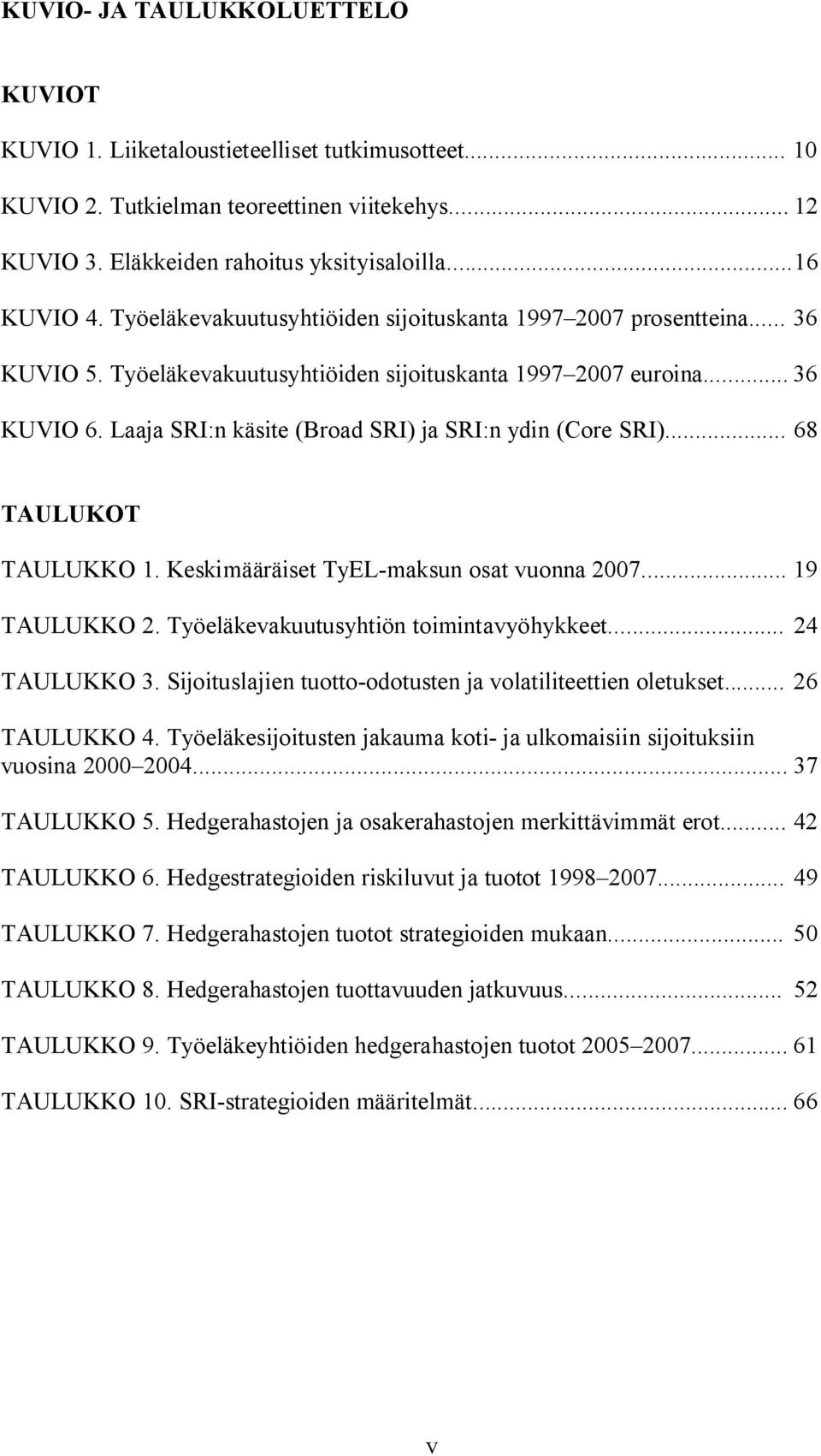 Laaja SRI:n käsite (Broad SRI) ja SRI:n ydin (Core SRI)... 68 TAULUKOT TAULUKKO 1. Keskimääräiset TyEL-maksun osat vuonna 2007... 19 TAULUKKO 2. Työeläkevakuutusyhtiön toimintavyöhykkeet.
