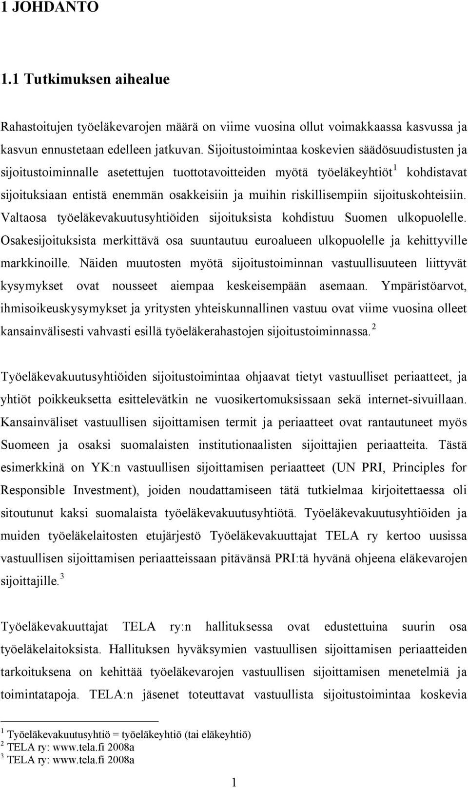 riskillisempiin sijoituskohteisiin. Valtaosa työeläkevakuutusyhtiöiden sijoituksista kohdistuu Suomen ulkopuolelle.