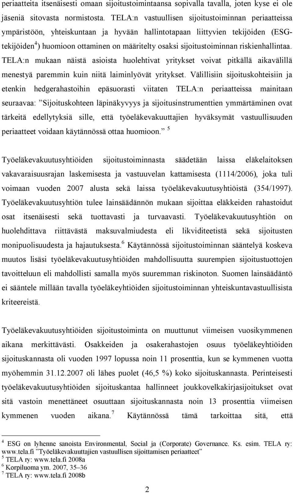 sijoitustoiminnan riskienhallintaa. TELA:n mukaan näistä asioista huolehtivat yritykset voivat pitkällä aikavälillä menestyä paremmin kuin niitä laiminlyövät yritykset.