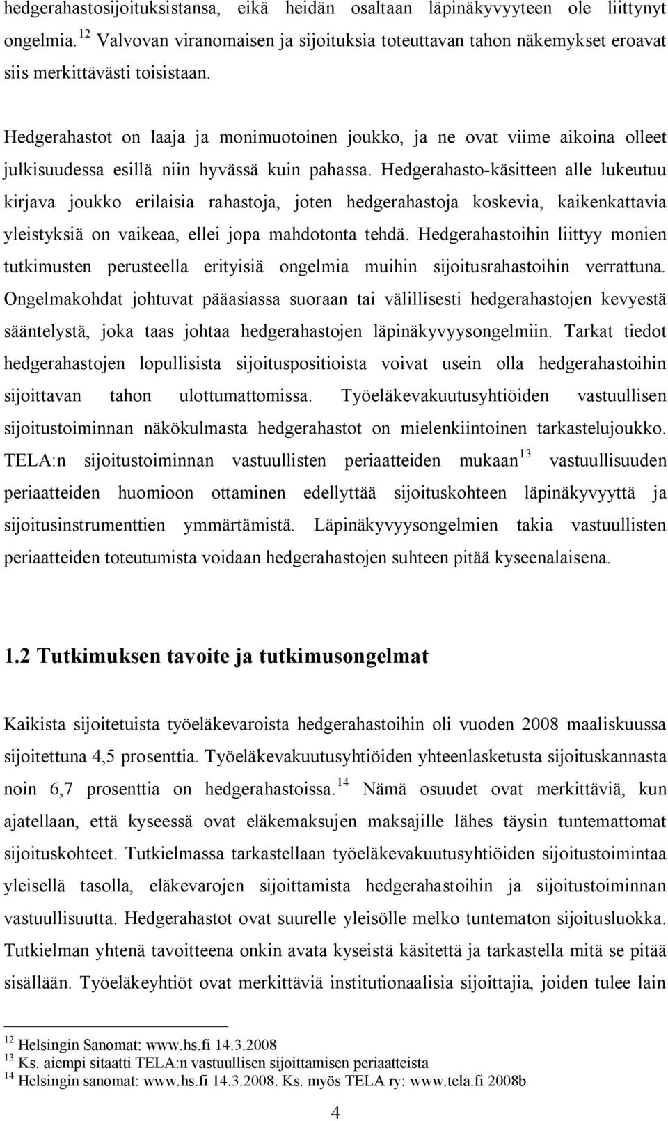 Hedgerahasto-käsitteen alle lukeutuu kirjava joukko erilaisia rahastoja, joten hedgerahastoja koskevia, kaikenkattavia yleistyksiä on vaikeaa, ellei jopa mahdotonta tehdä.