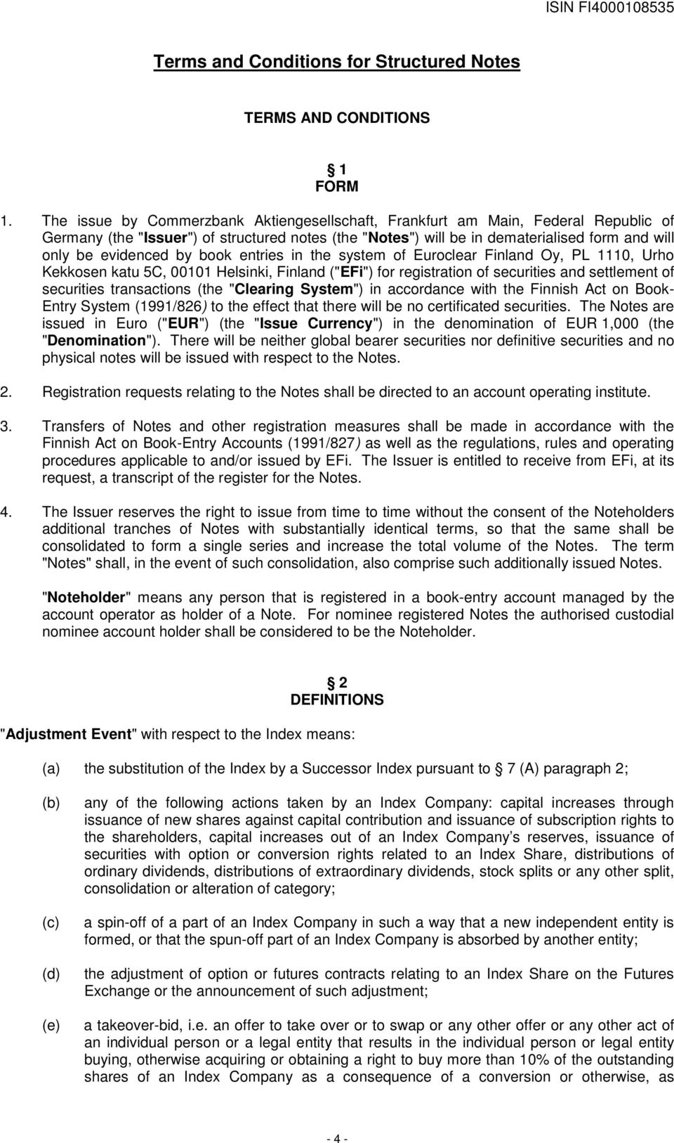 by book entries in the system of Euroclear Finland Oy, PL 1110, Urho Kekkosen katu 5C, 00101 Helsinki, Finland ("EFi") for registration of securities and settlement of securities transactions (the