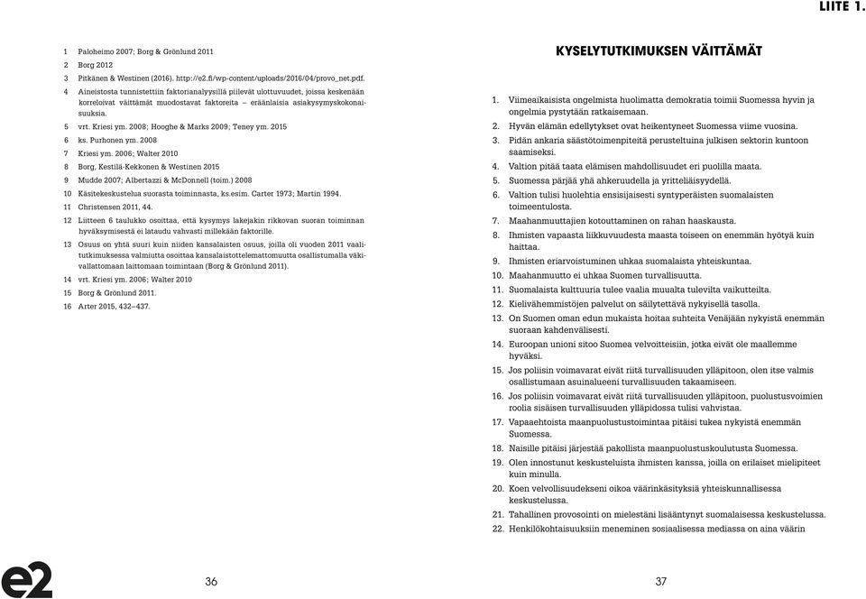 2008; Hooghe & Marks 2009; Teney ym. 2015 6 ks. Purhonen ym. 2008 7 Kriesi ym. 2006; Walter 2010 8 Borg, Kestilä-Kekkonen & Westinen 2015 9 Mudde 2007; Albertazzi & McDonnell (toim.