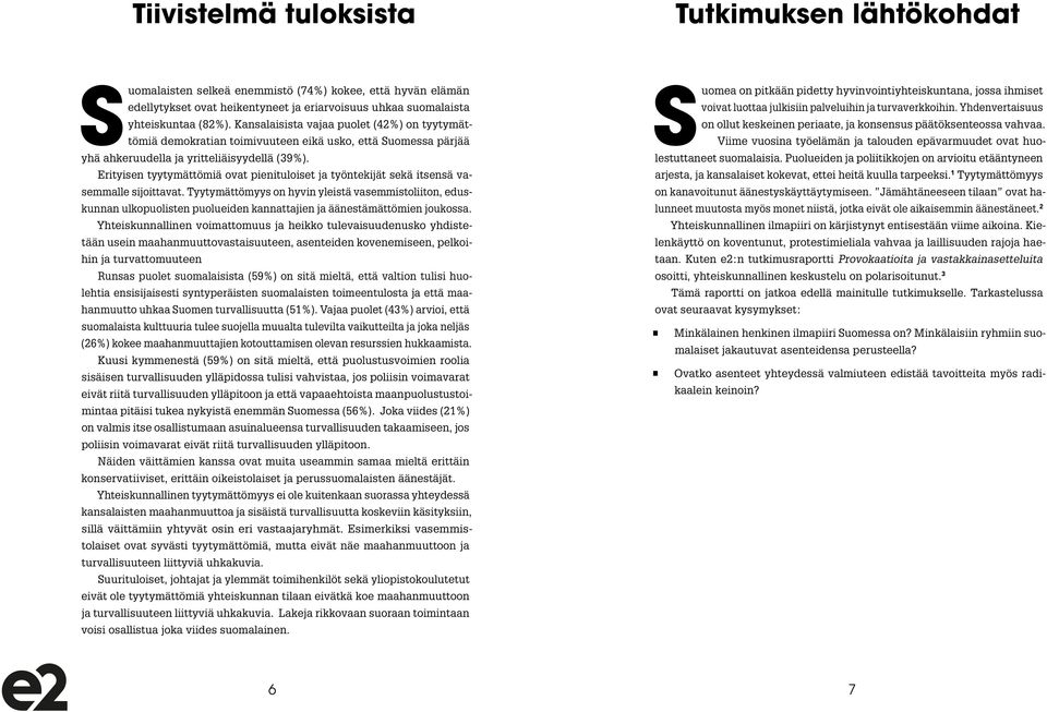 Erityisen tyytymättömiä ovat pienituloiset ja työntekijät sekä itsensä vasemmalle sijoittavat.