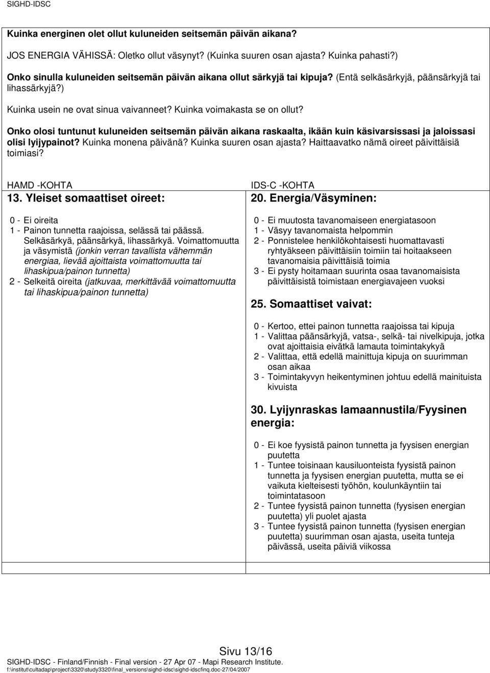 Onko olosi tuntunut kuluneiden seitsemän päivän aikana raskaalta, ikään kuin käsivarsissasi ja jaloissasi olisi lyijypainot? Kuinka monena päivänä? Kuinka suuren osan ajasta?