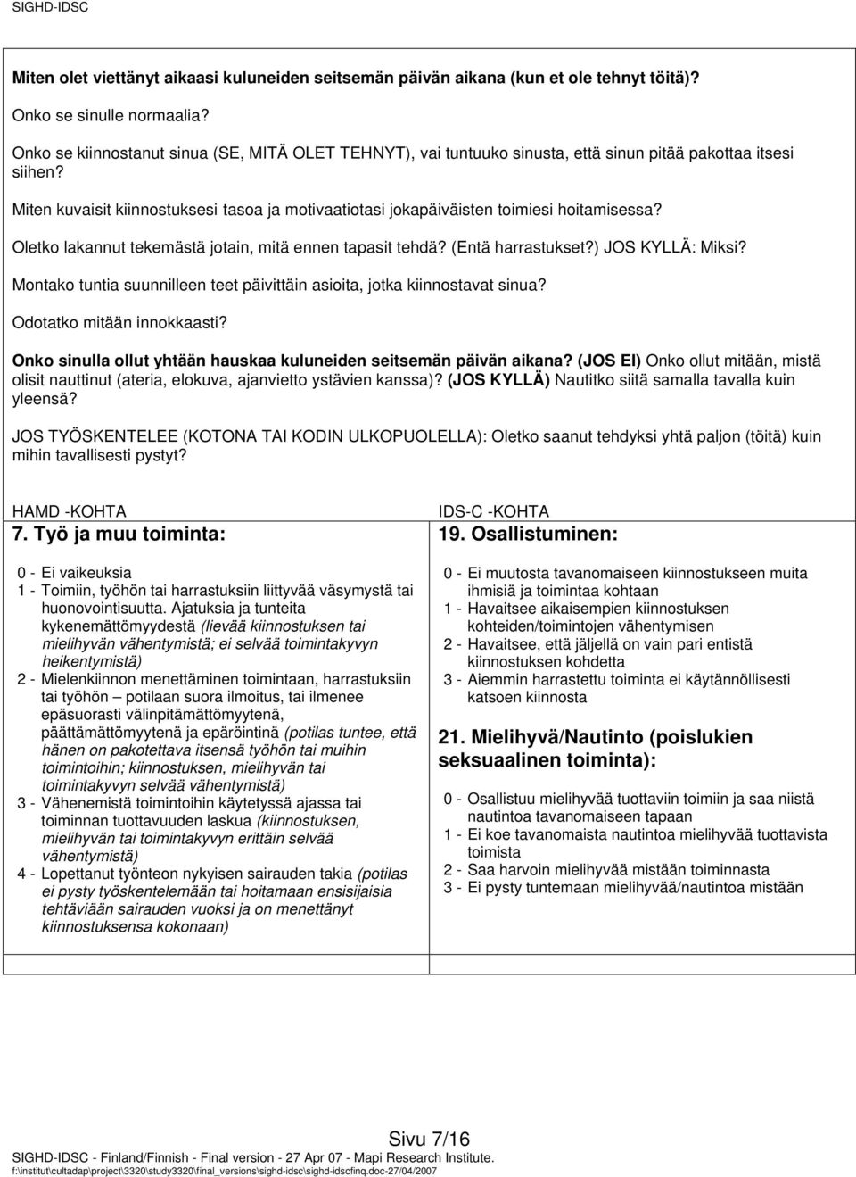 Miten kuvaisit kiinnostuksesi tasoa ja motivaatiotasi jokapäiväisten toimiesi hoitamisessa? Oletko lakannut tekemästä jotain, mitä ennen tapasit tehdä? (Entä harrastukset?) JOS KYLLÄ: Miksi?