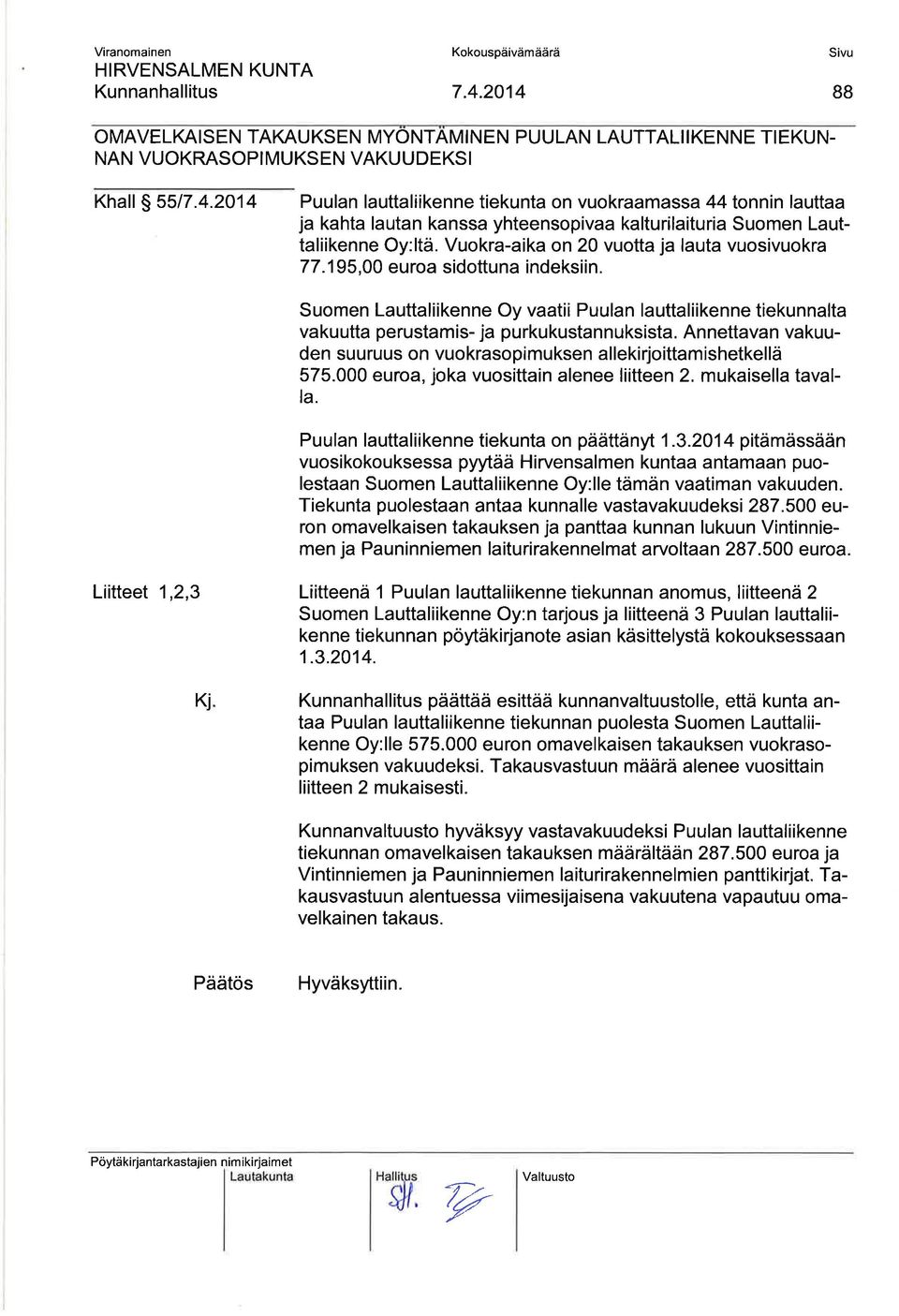 Suomen Lauttaliikenne Oy vaatii Puulan lauttaliikenne tiekunnalta vakuutta perustamis- ja purkukustannuksista. Annettavan vakuuden suuruus on vuokrasopimuksen allekirjoittamishetkellä 575.