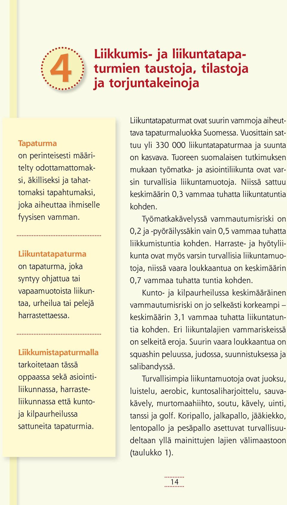 Liikkumistapaturmalla tarkoitetaan tässä op paassa sekä asiointiliikunnassa, harrasteliikunnassa että kuntoja kilpaurheilussa sattuneita tapaturmia.