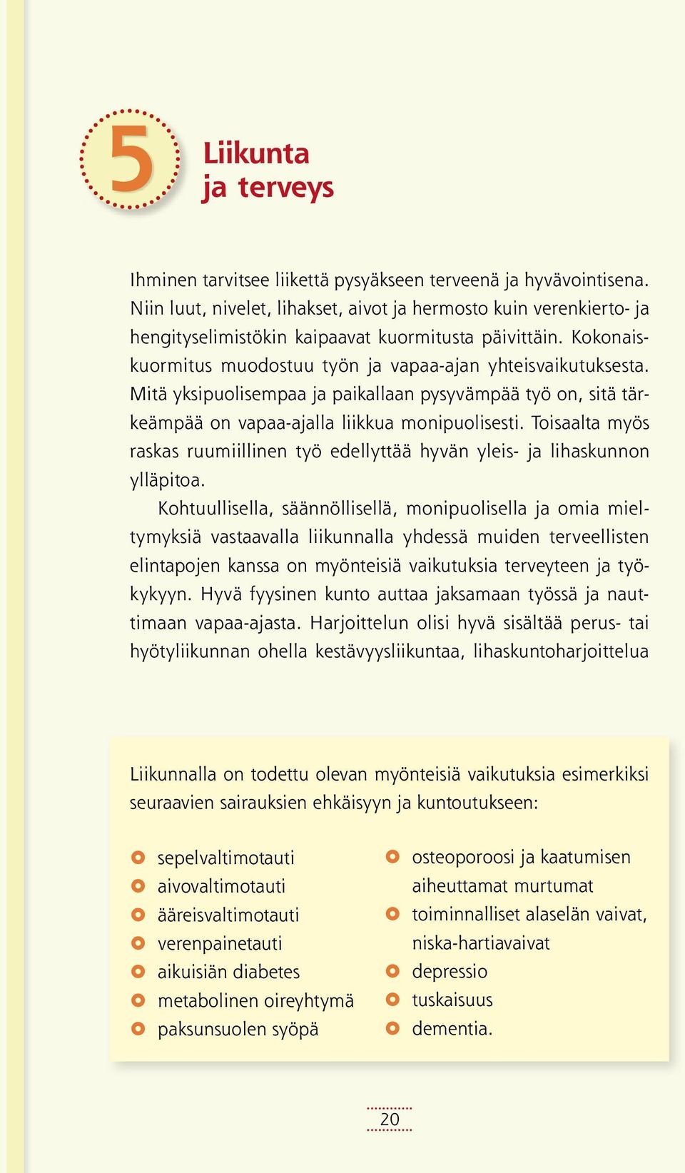 Mitä yksipuolisempaa ja paikallaan pysyvämpää työ on, sitä tärkeämpää on vapaa-ajalla liikkua monipuolisesti. Toisaalta myös raskas ruumiillinen työ edellyttää hyvän yleis- ja lihaskunnon ylläpitoa.